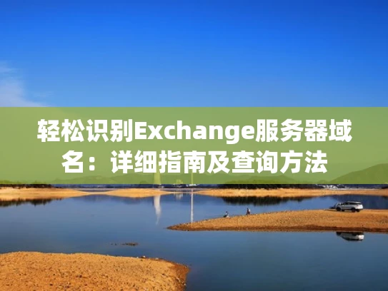 轻松识别Exchange服务器域名：详细指南及查询方法