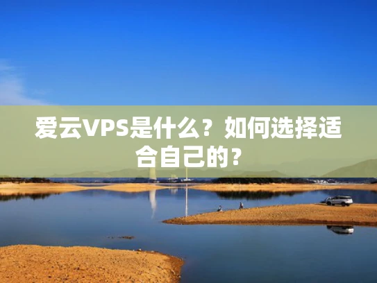 爱云VPS是什么？如何选择适合自己的？