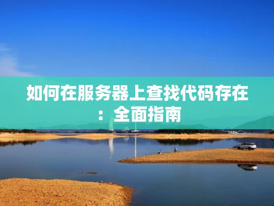 如何在服务器上查找代码存在：全面指南