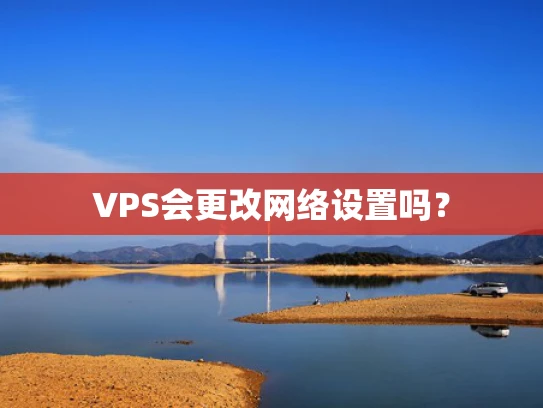 VPS会更改网络设置吗？
