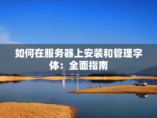 如何在服务器上安装和管理字体：全面指南