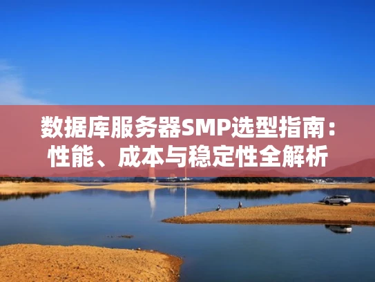 数据库服务器SMP选型指南：性能、成本与稳定性全解析