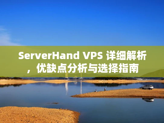 ServerHand VPS 详细解析，优缺点分析与选择指南