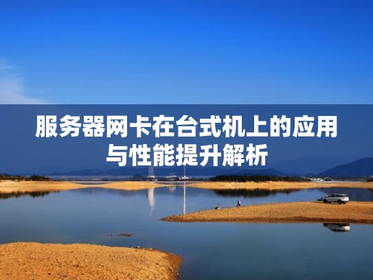 服务器网卡在台式机上的应用与性能提升解析