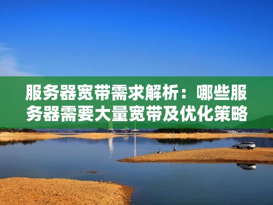 服务器宽带需求解析：哪些服务器需要大量宽带及优化策略