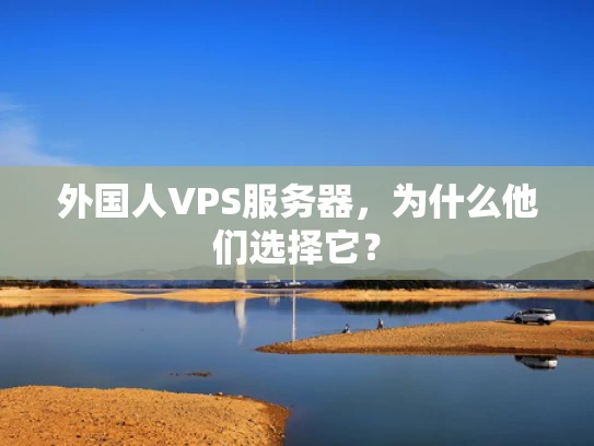外国人VPS服务器，为什么他们选择它？