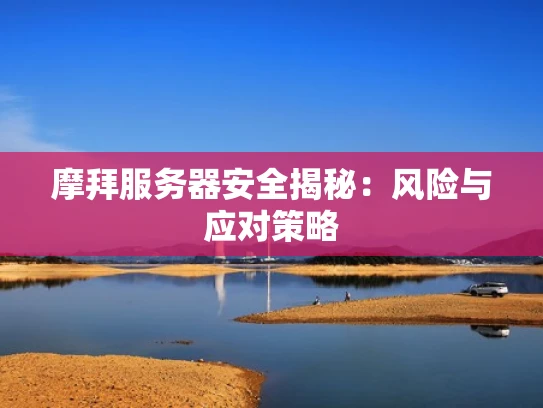 摩拜服务器安全揭秘：风险与应对策略