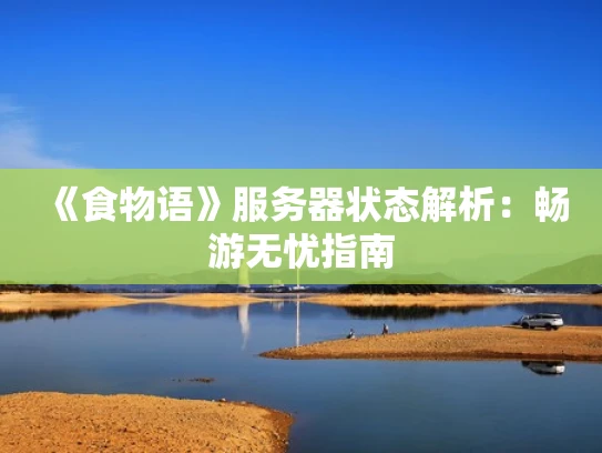 《食物语》服务器状态解析：畅游无忧指南