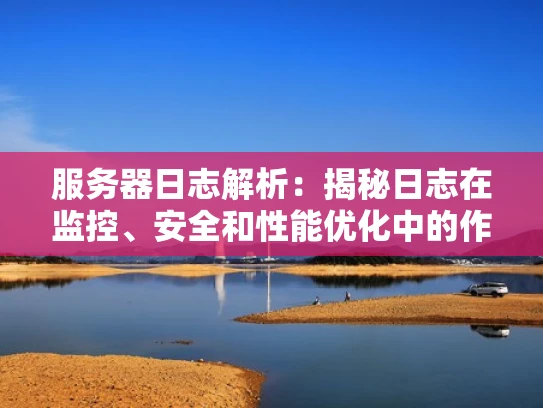 服务器日志解析：揭秘日志在监控、安全和性能优化中的作用