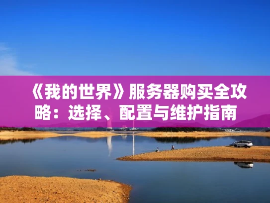 《我的世界》服务器购买全攻略：选择、配置与维护指南