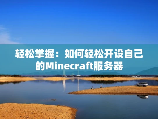 轻松掌握：如何轻松开设自己的Minecraft服务器