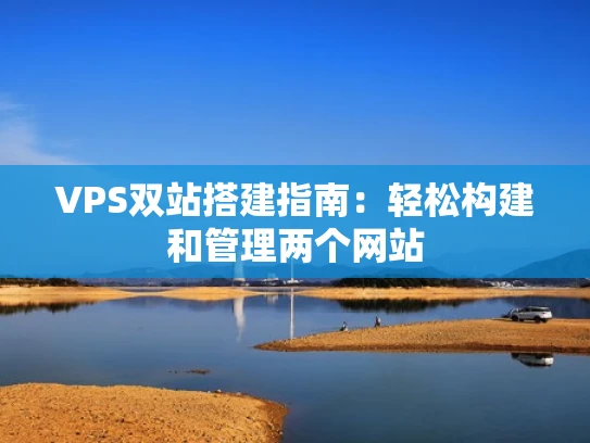 VPS双站搭建指南：轻松构建和管理两个网站