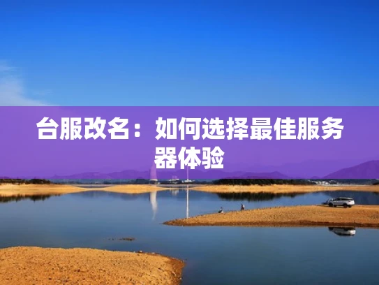 台服改名：如何选择最佳服务器体验