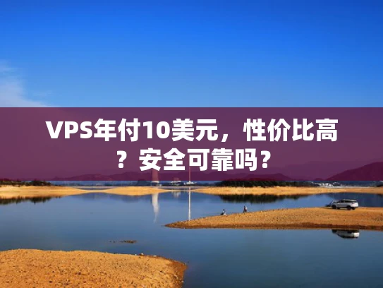 VPS年付10美元，性价比高？安全可靠吗？