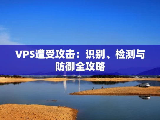 VPS遭受攻击：识别、检测与防御全攻略
