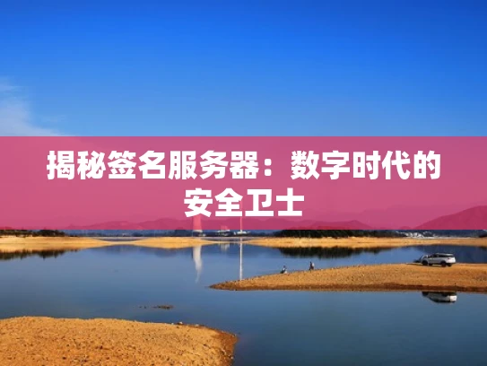 揭秘签名服务器：数字时代的安全卫士