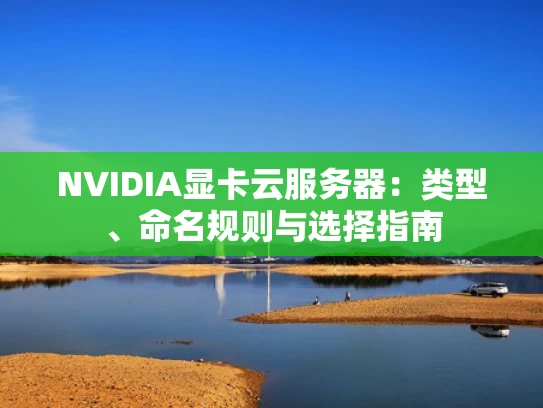 NVIDIA显卡云服务器：类型、命名规则与选择指南