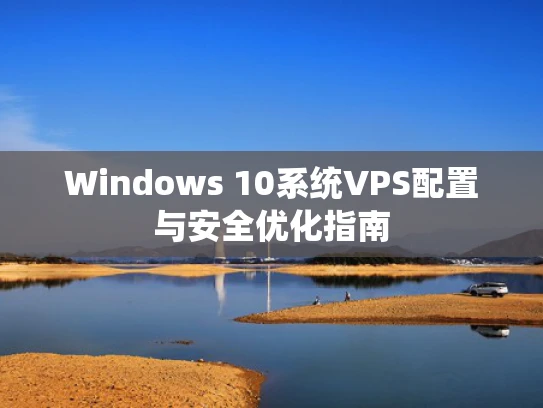 Windows 10系统VPS配置与安全优化指南