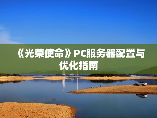 《光荣使命》PC服务器配置与优化指南