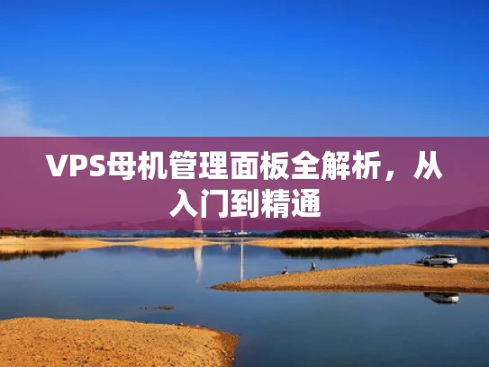 VPS母机管理面板全解析，从入门到精通