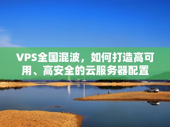 VPS全国混波，如何打造高可用、高安全的云服务器配置
