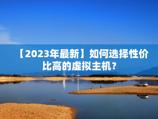 【2023年最新】如何选择性价比高的虚拟主机？