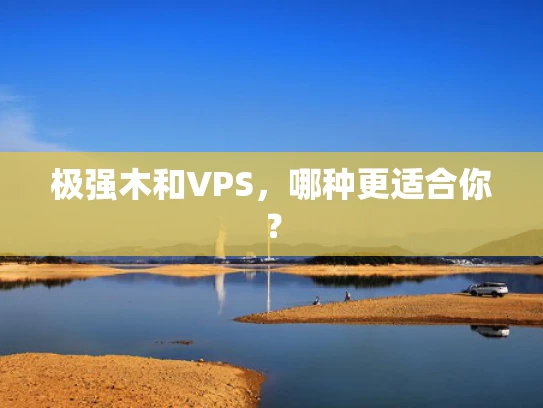 极强木和VPS，哪种更适合你？
