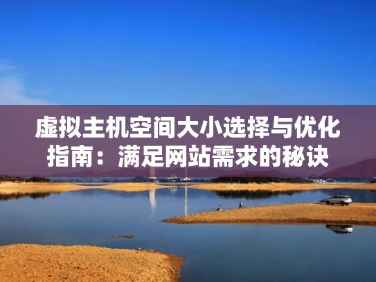 虚拟主机空间大小选择与优化指南：满足网站需求的秘诀