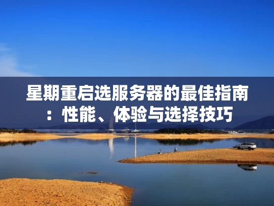 星期重启选服务器的最佳指南：性能、体验与选择技巧