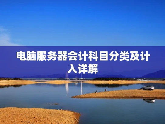 电脑服务器会计科目分类及计入详解