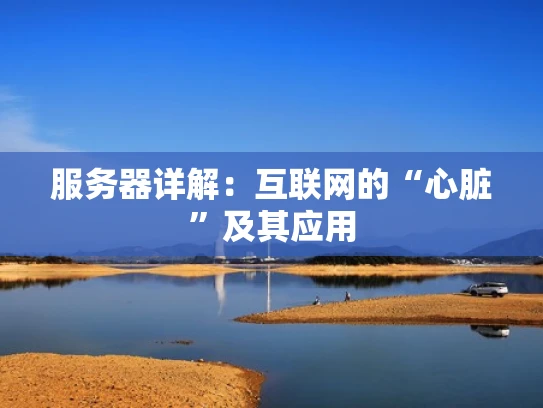 服务器详解：互联网的“心脏”及其应用