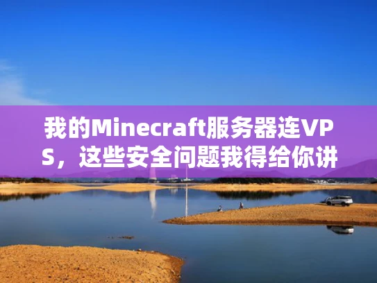 我的Minecraft服务器连VPS，这些安全问题我得给你讲讲