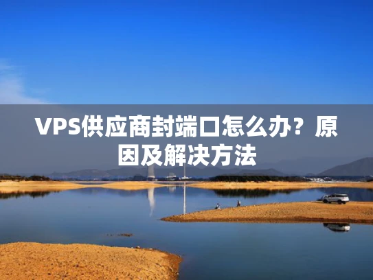 VPS供应商封端口怎么办？原因及解决方法