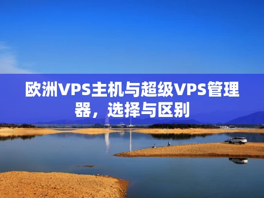 欧洲VPS主机与超级VPS管理器，选择与区别