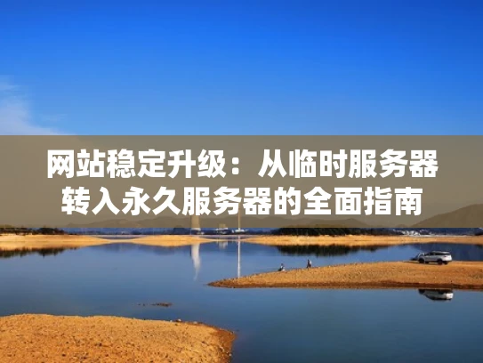 网站稳定升级：从临时服务器转入永久服务器的全面指南