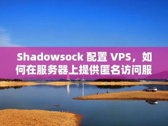 Shadowsock 配置 VPS，如何在服务器上提供匿名访问服务？