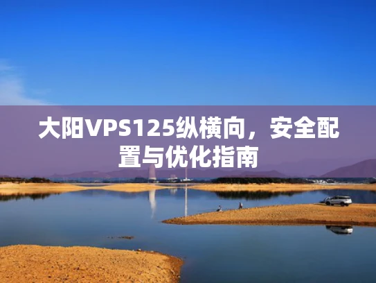 大阳VPS125纵横向，安全配置与优化指南