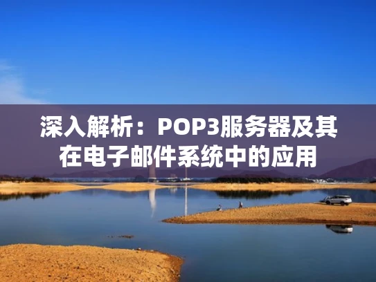 深入解析：POP3服务器及其在电子邮件系统中的应用