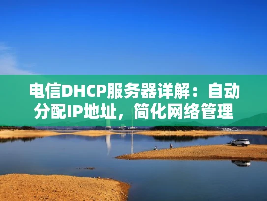 电信DHCP服务器详解：自动分配IP地址，简化网络管理