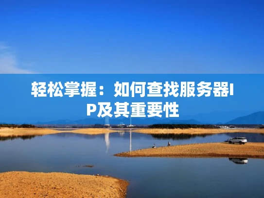 轻松掌握：如何查找服务器IP及其重要性