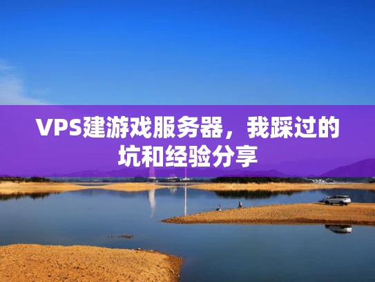 VPS建游戏服务器，我踩过的坑和经验分享