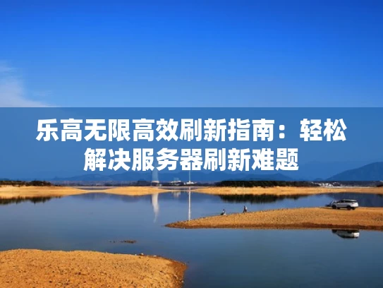 乐高无限高效刷新指南：轻松解决服务器刷新难题