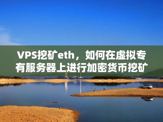 VPS挖矿eth，如何在虚拟专有服务器上进行加密货币挖矿