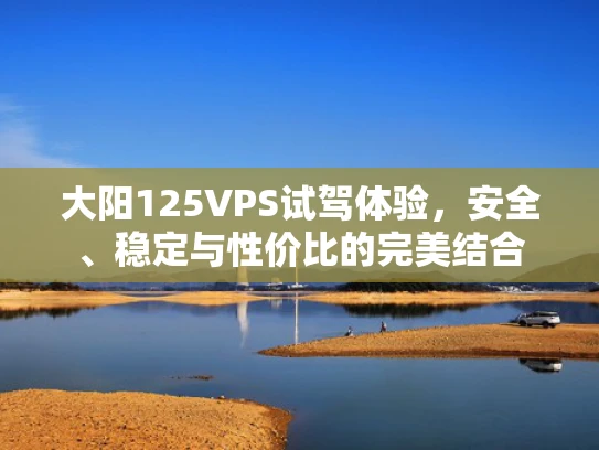 大阳125VPS试驾体验，安全、稳定与性价比的完美结合