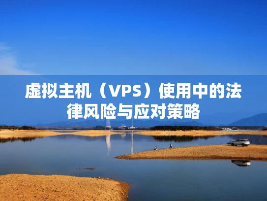 虚拟主机（VPS）使用中的法律风险与应对策略