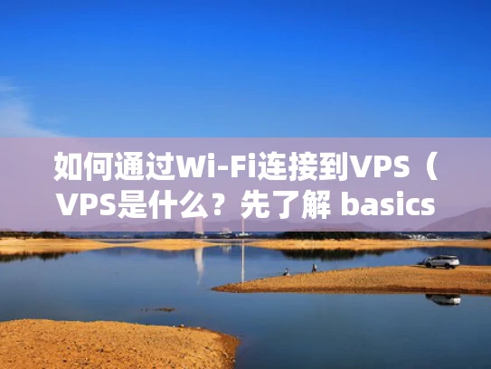 如何通过Wi-Fi连接到VPS（VPS是什么？先了解 basics）