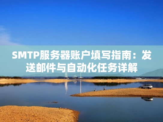 SMTP服务器账户填写指南：发送邮件与自动化任务详解