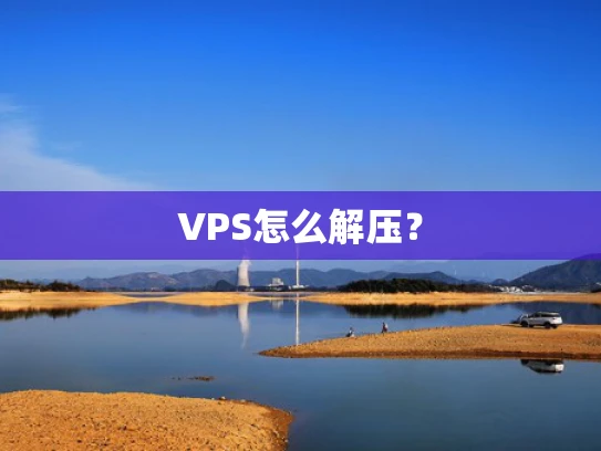 VPS怎么解压？