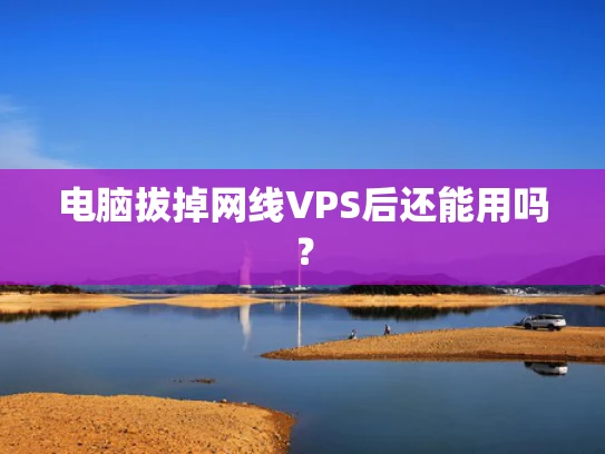 电脑拔掉网线VPS后还能用吗？