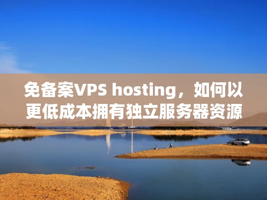 免备案VPS hosting，如何以更低成本拥有独立服务器资源？